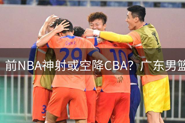 前NBA神射或空降CBA？广东男篮引援瞄准活塞队攻击核心